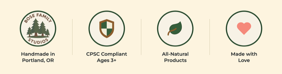 Handmade in Portland, Oregon. CPSC compliant for ages 3 and up. All-natural products. Made with love.